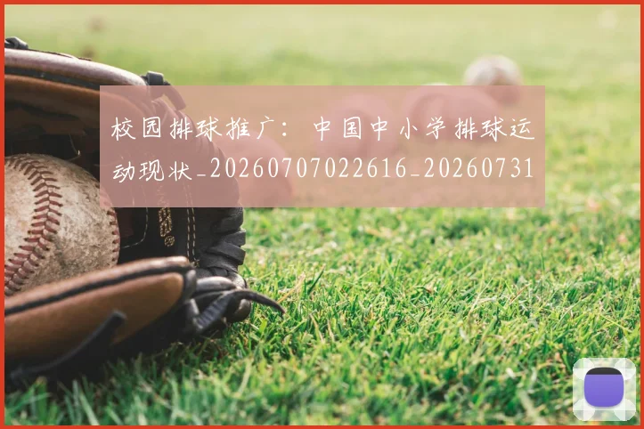 校园排球推广:中国中小学排球运动现状_20260707022616_20260731175846